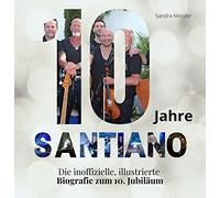 10 Jahre Santiano: Die inoffizielle, illustrierte Biografie zum 10. Jubiläum