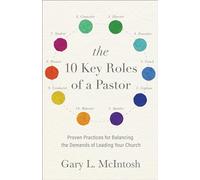 10 Key Roles of a Pastor: Proven Practices for Balancing the Demands of Leading Your Church