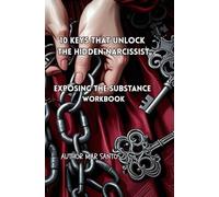 10 KEYS THAT UNLOCK THE HIDDEN NARCISSIST: EXPOSING THE SUBSTANCE WORKBOOK