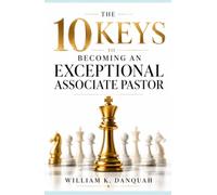 10 KEYS TO BECOMING AN EXCEPTIONAL ASSOCIATE PASTOR: How to Strengthen Your Pastor, Serve the People, and Advance the Vision (Kingdom Leadership ... to Influence, Serve, and Build God's Kingdom)
