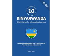 10 Kinyarwanda Short Stories for Intermediate Learners: An English-Kinyarwanda Dual-Language Book for Easy Reading and Learning (Learn Kinyarwanda)