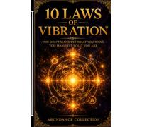 10 Laws of Vibration: You Don't Manifest What You Want, You Manifest What You Are