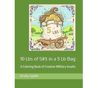 10 Lbs of S#!t in a 5 Lb Bag: A Coloring Book of Creative Military Insults