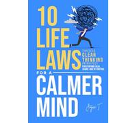 10 Life Laws for a Calmer Mind: Timeless Clear Thinking Principles for Staying Calm, Sharp, and In Control (The Calm & Resilient Mind)