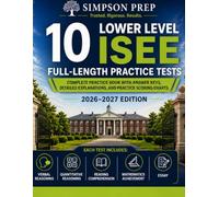 10 Lower Level ISEE Full-Length Practice Tests: Complete Practice Book with Answer Keys, Detailed Explanations, and Practice Scoring Charts (Simpson Prep School Admissions Mastery Series)
