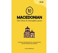10 Macedonian Short Stories for Intermediate Learners: An English-Macedonian Dual-Language Book for Easy Reading and Learning (Learn Macedonian)