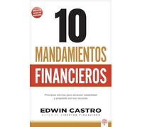 10 Mandamientos Financieros: Principios eternos para alcanzar estabilidad y propósito con tus recursos