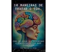 10 MANEIRAS DE TRATAR O TDH.: Como melhorar seu desempenho e concentração com base científica