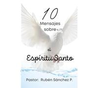 10 Mensajes sobre el Espíritu Santo: El Espíritu de Dios sigue hablando, guiando y redarguyendo.