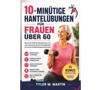 10-MINÜTIGE HANTELÜBUNGEN FÜR FRAUEN ÜBER 60: Bauen Sie fettfreie Muskelmasse auf und verbessern Sie Ihre Beweglichkeit mit kurzen Krafttrainingsprogrammen