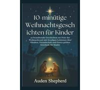 10-minütige Weihnachtsgeschichten für Kinder: 50 bezaubernde Geschichten zur Feier der Weihnachtszeit mit freudigen Lektionen über Glauben, Freundschaft und Gottes größtes Geschenk für Kinder