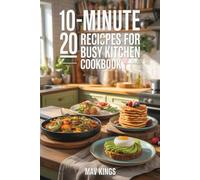 10-Minute 20 Recipes For Busy Kitchen Cookbook: Smart Cooking Solutions For Your Fast-Paced Life