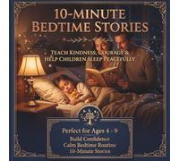 10-Minute Bedtime Stories for Kids Ages 4-9: 20 Heartwarming Tales to Build Confidence, Courage, Kindness, Resilience, Creativity, Gratitude, and Help Children Sleep Peacefully