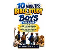 10 Minute Bible Study Lessons For Boys Ages 8-12: Short Daily Devotions, Bible Stories, Prayers, and Challenges to Build Faith, Courage, Character, and Confidence in Christ