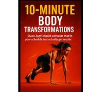 10-Minute Body transformation: Quick, high-impact workouts that fit your schedule and actually get results.