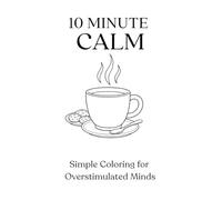 10 Minute Calm: Simple Coloring for Overstimulated Minds (10 Minute Calm Coloring Book Series)