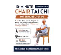 10-minute CHAIR TAI CHI FOR SENIORS OVER 60: A 28-Day, Fully Seated Program to Regain Your Balance, Your Confidence, and Your Independence - Without Ever Getting on the Floor