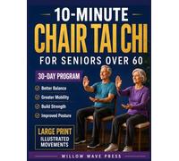 10-Minute Chair Tai Chi for Seniors Over 60: A 30-Day Program with Large Print and Illustrated Movements for Gentle Movement, Better Balance, Greater Mobility, Improved Posture, and Lasting Strength
