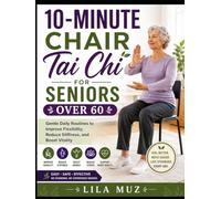 10-Minute Chair Tai Chi for Seniors Over 60: Gentle Daily Routines to Improve Flexibility, Reduce Stiffness, Boost Vitality, Reduce Joint Pain, Boost Energy, and Support Balance