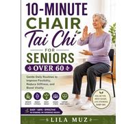 10-Minute Chair Tai Chi for Seniors Over 60: Gentle Daily Routines to Improve Flexibility, Reduce Stiffness, Boost Vitality, Reduce Joint Pain, Boost Energy, and Support Balance
