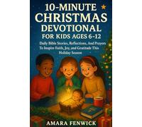 10-MINUTE CHRISTMAS DEVOTIONAL FOR KIDS AGES 6-12: Daily Bible Stories, Reflections, And Prayers To Inspire Faith, Joy, And Gratitude This Holiday Season