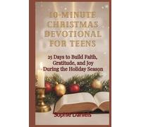 10-Minute Christmas Devotional for Teens: 25 Days to Build Faith, Gratitude, and Joy During the Holiday Season