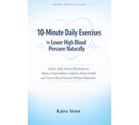10-Minute Daily Exercises to Lower High Blood Pressure Naturally: Quick, Safe Home Workouts to Reduce Hypertension, Improve Heart Health, and Control ... (The Natural Blood Pressure Control Series)