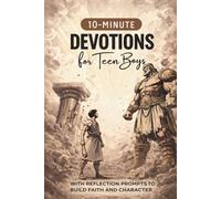 10-Minute Devotions for Teen Boys: Build Faith and Character with Reflection Prompts for Daily Growth