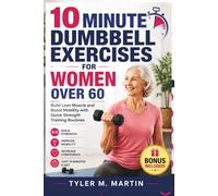 10 MINUTE DUMBBELL EXERCISES FOR WOMEN OVER 60: Build Lean Muscle and Boost Mobility with Quick Strength Training Routines
