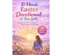 10-Minute Easter Devotional for Teen girls: Inspirational Daily Readings to Grow in Faith and Purpose.
