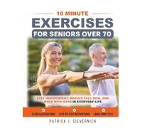 10 Minute Exercises for Seniors Over 70: Stay Independent, Reduce Fall Risk, and Move with Ease in Everyday Life (Senior Exercises: Move Strong, Live Healthy)