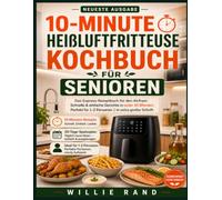 10-MINUTE HEIßLUFTFRITTEUSE KOCHBUCH FÜR SENIOREN: Das Express-Rezeptbuch für den Airfryer: Schnelle & einfache Gerichte in unter 10 Minuten. Perfekt für 1-2 Personen | In extra großer Schrift