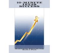10-Minute Ielts Success: Mastering Writing For Band 8 Plus