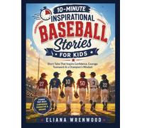 10-Minute Inspirational Baseball Stories for kids: Short Tales That Inspire Confidence, Courage, Teamwork & a Champion's Mindset