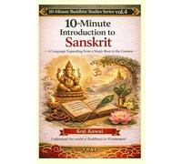 10-Minute Introduction to SANSKRIT: The Language of the Gods, the Language of Philosophy, the Language of Buddhist Scriptures (10-Minute Buddhist Studies Series Vol. 4)