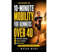 10-Minute Mobility for Runners Over 40: Quick Daily Routines to Reduce Stiffness, Improve Flexibility, and Keep Running Pain-Free (The 10-Minute Runner Series)
