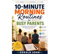 10-Minute Morning Routines for Busy Parents: Simple Daily Practices to Reduce Stress, Boost Energy, and Start the Day Calm and Focused