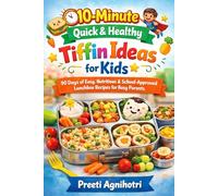 10-Minute Quick & Healthy Tiffin Ideas for Kids: 90 Days of Easy, Nutritious & School-Approved Lunchbox Recipes for Busy Parents