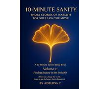 10-Minute Sanity: Volume 1: Finding Beauty in the Invisible