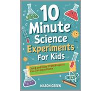 10 Minute Science Experiments for Kids: Quick and Easy STEM Projects You Can Do at Home