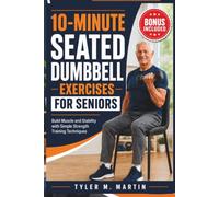 10-MINUTE SEATED DUMBBELL EXERCISES FOR SENIORS: Build Muscle and Stability with Simple Strength Training Techniques