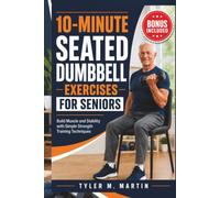 10-MINUTE SEATED DUMBBELL EXERCISES FOR SENIORS: Build Muscle and Stability with Simple Strength Training Techniques