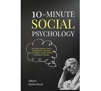 10-Minute Social Psychology: The Critical Thinker's Guide to Social Behavior, Motivation, and Influence To Make Rational and Effective Decisions