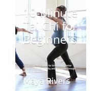 10-Minute Tai Chi for Beginners: Simple Daily Movements for Stress Relief, Better Balance, Improved Mobility, and Relaxation Through Meditation in Motion (Tai Chi For Seniors)