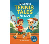 10-Minute Tennis Tales for Kids: Fun and Inspiring Short Stories About Confidence, Teamwork, and Tennis for Young Players Ages 6-10