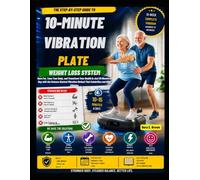 10-MINUTE VIBRATION PLATE WEIGHT LOSS SYSTEM: Burn Fat, Tone Your Body, and Transform Your Health in Just 10 Minutes a Day with the Science-Backed Vibration Method That Celebrities and Elite Athletes