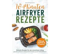 10 Minuten Airfryer Rezepte | Schnelle Rezepte für den stressfreien Alltag | Gesunde, einfache und zeitsparende Gerichte aus der Heißluftfritteuse