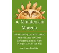 10 Minuten am Morgen: Das einfache Journal für Fokus, Klarheit, eine bewusste Morgenroutine und einen ruhigen Start in den Tag