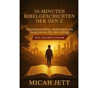 10-MINUTEN BIBELGESCHICHTEN DER GEN Z: Glaubenserfüllte Andachten als Inspiration für den Alltag