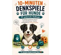 10-Minuten Denkspiele für Hunde: Die 30-Tage-Challenge für geistige Auslastung, Fokus & Bindung - kreative Hundebeschäftigung & Hundespiele für drinnen & draußen